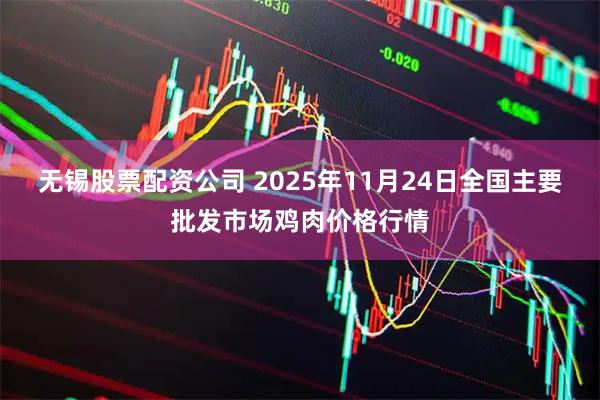 无锡股票配资公司 2025年11月24日全国主要批发市场鸡肉价格行情
